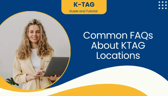 Common FAQs About KTAG Locations