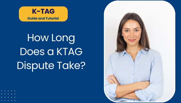 How Long Does a KTAG Dispute Take?