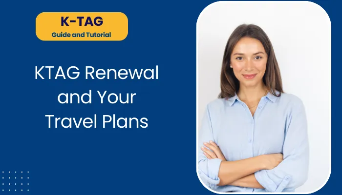 KTAG Renewal and Your Travel Plans